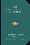 The Young and Old Christian di Reverend Phillips Brooks edito da Kessinger Publishing