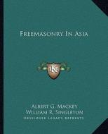 Freemasonry in Asia di Albert Gallatin Mackey, William R. Singleton edito da Kessinger Publishing