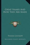 Great Names and How They Are Made di Thoda Cocroft edito da Kessinger Publishing