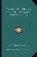 Waves of the Sea and Other Water Waves (1910) di Vaughan Cornish edito da Kessinger Publishing