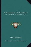 A Summer in France: Letters by Effie Bowne (1907) di Effie Bowne edito da Kessinger Publishing