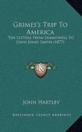 Grimes's Trip to America: Ten Letters from Sammywell to John Jones Smith (1877) di John Hartley edito da Kessinger Publishing