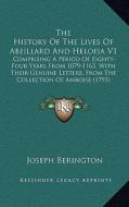 The History of the Lives of Abeillard and Heloisa V1: Comprising a Period of Eighty-Four Years from 1079-1163, with Their Genuine Letters, from the Co di Joseph Berington edito da Kessinger Publishing