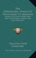 The Patriarchal Dynasties from Adam to Abraham: Shown to Cover 10,500 Years, and the Highest Human Life Only 187 (1877) di Tarleton Perry Crawford edito da Kessinger Publishing
