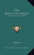 The Beauty of Amalfi: An Italian Tale (1852) di Amalfi edito da Kessinger Publishing