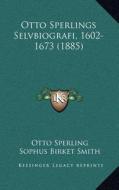 Otto Sperlings Selvbiografi, 1602-1673 (1885) di Otto Sperling, Sophus Birket Smith edito da Kessinger Publishing