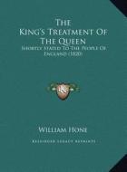 The King's Treatment of the Queen: Shortly Stated to the People of England (1820) di William Hone edito da Kessinger Publishing