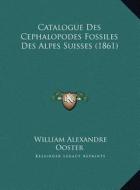 Catalogue Des Cephalopodes Fossiles Des Alpes Suisses (1861) di William Alexandre Ooster edito da Kessinger Publishing