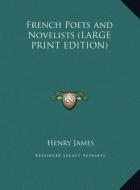 French Poets and Novelists (LARGE PRINT EDITION) di Henry James edito da Kessinger Publishing, LLC