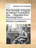 The Carmelite. A Tragedy. By Richard Cumberland, Esq. ... Regulated From The Prompt-book, ... di Richard Cumberland edito da Gale Ecco, Print Editions