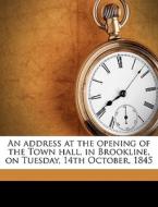 An Address At The Opening Of The Town Hall, In Brookline, On Tuesday, 14th October, 1845 di John Pierce edito da Nabu Press