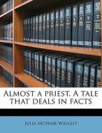 Almost A Priest. A Tale That Deals In Fa di Julia McNair Wright edito da Nabu Press