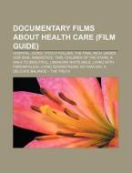 Documentary films about health care (Film Guide) di Source Wikipedia edito da Books LLC, Reference Series
