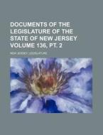 Documents of the Legislature of the State of New Jersey Volume 136, PT. 2 di New Jersey Legislature edito da Rarebooksclub.com
