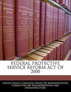 Federal Protective Service Reform Act Of 2000 edito da Bibliogov