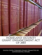 Homeland Security Grant Enhancement Act Of 2003 edito da Bibliogov