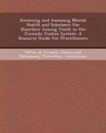 Screening and Assessing Mental Health and Substance Use Disorders Among Youth in the Juvenile Justice System: A Resource Guide for Practitioners di Prasun Raj Subedi edito da Bibliogov