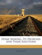 Home Making. Its Problems and Their Solutions di Anonymous edito da Nabu Press