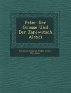 Peter Der Grosse Und Der Zarewitsch Alexei di Friedrich Christian Weber, Ernst Herrmann edito da Saraswati Press