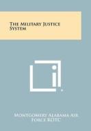 The Military Justice System di Montgomery Alabama Air Force Rotc edito da Literary Licensing, LLC