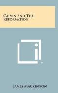 Calvin and the Reformation di James MacKinnon edito da Literary Licensing, LLC