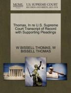 Thomas, In Re U.s. Supreme Court Transcript Of Record With Supporting Pleadings di W Bissell Thomas edito da Gale, U.s. Supreme Court Records