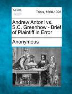 Andrew Antoni Vs. S.c. Greenhow - Brief Of Plaintiff In Error di Anonymous edito da Gale, Making Of Modern Law