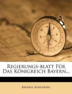 Regierungs-Blatt Fur Das K Nigreich Bayern... di Bavaria (Kingdom) edito da Nabu Press