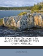 Prosa Und Gedichte in Aachener Mundart: Von Joseph Muller... di Joseph Muller edito da Nabu Press