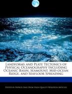 Landforms and Plate Tectonics of Physical Oceanography Including Oceanic Basin, Seamount, Mid-Ocean Ridge, and Seafloor  di Patrick Sing edito da WEBSTER S DIGITAL SERV S