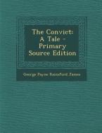 Convict: A Tale di George Payne Rainsford James edito da Nabu Press