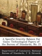 A Specific Gravity Balance For Gases di J D Edwards edito da Bibliogov