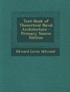 Text-Book of Theoretical Naval Architecture di Edward Lewis Attwood edito da Nabu Press