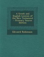 Greek and English Lexicon of the New Testament di Edward Robinson edito da Nabu Press