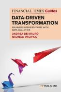 The Financial Times Guide To Data-Driven Transformation: How To Drive Substantial Business Value With Data Analytics di Andrea Mauro, Michele Pacifico edito da Pearson Education Limited
