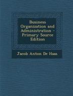 Business Organization and Administration di Jacob Anton De Haas edito da Nabu Press