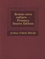 Broom-Corn Culture - Primary Source Edition di Arthur Gillett McCall edito da Nabu Press