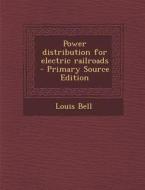 Power Distribution for Electric Railroads - Primary Source Edition di Louis Bell edito da Nabu Press