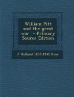 William Pitt and the Great War - Primary Source Edition di J. Holland 1855-1942 Rose edito da Nabu Press