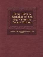Betsy Ross: A Romance of the Flag - Primary Source Edition di Chauncey Crafts Hotchkiss, Henry a. Du Souchet edito da Nabu Press