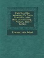 Philothea Oder Anleitung Zu Einem Frommen Leben: Neue Uebersetzung... di Francisco De Sales, Francois (De Sales) edito da Nabu Press
