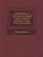 The Descendants of Joseph Loomis: Who Came from Braintree, England, in the Year 1638, and Settled in Windsor, Connecticut, in 1639 - Primary Source Ed di Elias Loomis edito da Nabu Press