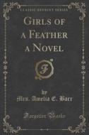 Girls Of A Feather A Novel (classic Reprint) di Mrs Amelia E Barr edito da Forgotten Books