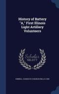 History Of Battery A, First Illinois Light Artillery Volunteers di Charles B B 1839 Kimbell edito da Sagwan Press