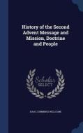 History Of The Second Advent Message And Mission, Doctrine And People di Isaac Cummings Wellcome edito da Sagwan Press