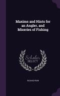 Maxims And Hints For An Angler, And Miseries Of Fishing di Richard Penn edito da Palala Press