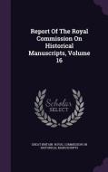 Report Of The Royal Commission On Historical Manuscripts, Volume 16 edito da Palala Press
