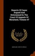 Reports Of Cases Argued And Determined In The Court Of Appeals Of Maryland, Volume 47 edito da Arkose Press