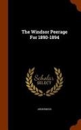 The Windsor Peerage For 1890-1894 di Anonymous edito da Arkose Press