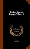 The Law Journal Reports, Volume 6 di Anonymous edito da Arkose Press